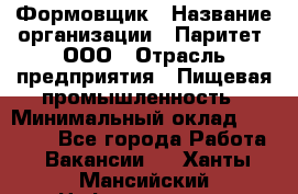 Формовщик › Название организации ­ Паритет, ООО › Отрасль предприятия ­ Пищевая промышленность › Минимальный оклад ­ 21 000 - Все города Работа » Вакансии   . Ханты-Мансийский,Нефтеюганск г.